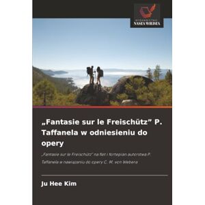 Kim, Ju Hee „Fantasie sur le Freischütz” P. Taffanela w odniesieniu do opery: „Fantasie sur le Freischütz” na flet i fortepian autorstwa P. Taffanela w nawiązaniu ... w nawi¿zaniu do opery C. M. von Webera Kim, Ju Hee „Fantasie sur le Freischütz” P. Taffanela w odniesieniu do opery: „Fantasie sur le Freischütz” na flet i fortepian autorstwa P. Taffanela w nawiązaniu ... w nawi¿zaniu do opery C. M. von Webera