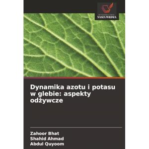 Bhat, Zahoor Dynamika azotu i potasu w glebie: aspekty odżywcze Bhat, Zahoor Dynamika azotu i potasu w glebie: aspekty odżywcze