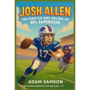 Samson Josh Allen: The Farm Kid Who Became an NFL Superstar: An Inspiring Biography for Kids Ages 7–12 Samson Josh Allen: The Farm Kid Who Became an NFL Superstar: An Inspiring Biography for Kids Ages 7–12