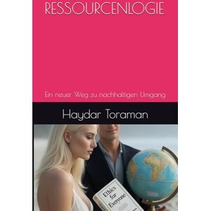 Toraman, Haydar RESSOURCENLOGIE: Ein neuer Weg zu nachhaltigen Umgang Toraman, Haydar RESSOURCENLOGIE: Ein neuer Weg zu nachhaltigen Umgang
