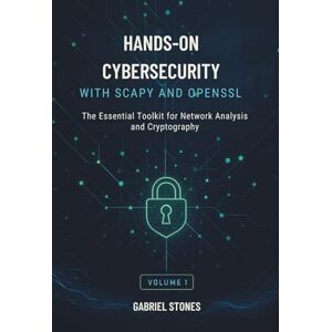 Stones, Gabriel Hands-On Cybersecurity with Scapy and OpenSSL: The Essential Toolkit for Network Analysis and Cryptography Stones, Gabriel Hands-On Cybersecurity with Scapy and OpenSSL: The Essential Toolkit for Network Analysis and Cryptography