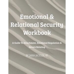 Jackson Emotional & Relational Security Workbook: A Guide to Attachment, Emotional Regulation & Secure Relating (The Secure Self Series) Jackson Emotional & Relational Security Workbook: A Guide to Attachment, Emotional Regulation & Secure Relating (The Secure Self Series)