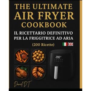 Di Taranto, Daniel THE ULTIMATE AIR FRYER COOKBOOK: Il Ricettario Definitivo per la Friggitrice ad Aria – 200 Ricette Facili, Veloci e Gustose (Italiano + English) Di Taranto, Daniel THE ULTIMATE AIR FRYER COOKBOOK: Il Ricettario Definitivo per la Friggitrice ad Aria – 200 Ricette Facili, Veloci e Gustose (Italiano + English)