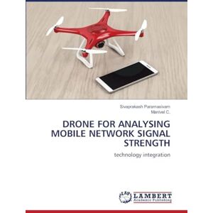 Paramasivam, Sivaprakash Drone for Analysing Mobile Network Signal Strength: technology integration Paramasivam, Sivaprakash Drone for Analysing Mobile Network Signal Strength: technology integration