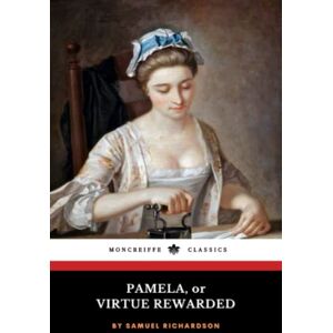 Richardson, Samuel Pamela, or Virtue Rewarded: The 1740 English Literary Classic Novel (Annotated) Richardson, Samuel Pamela, or Virtue Rewarded: The 1740 English Literary Classic Novel (Annotated)