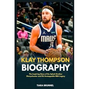 Brunnel, Tiara Klay Thompson Biography: The Inspiring Story of the Splash Brother Sharpshooter and His Unstoppable NBA Legacy Brunnel, Tiara Klay Thompson Biography: The Inspiring Story of the Splash Brother Sharpshooter and His Unstoppable NBA Legacy
