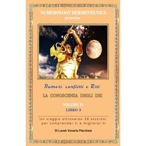 Marchesi, Lunah Veneria La conoscenza degli Dei. Numeri, conflitti e Riti. Volume II, Libro 3: Numerology Hermeneutica Marchesi, Lunah Veneria La conoscenza degli Dei. Numeri, conflitti e Riti. Volume II, Libro 3: Numerology Hermeneutica