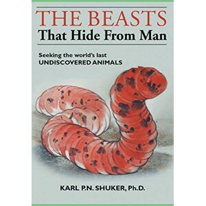 Shuker, Karl P N The Beasts That Hide from Man: Seeking the World's Last Undiscovered Animals Shuker, Karl P N The Beasts That Hide from Man: Seeking the World's Last Undiscovered Animals
