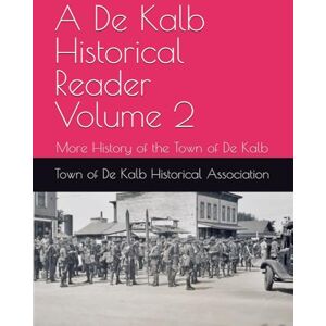 Historical Association, Town of De Kalb A De Kalb Historical Reader Volume 2: More History of the Town of De Kalb Historical Association, Town of De Kalb A De Kalb Historical Reader Volume 2: More History of the Town of De Kalb