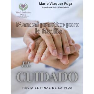 VAZQUEZ PUGA, MARIO El Cuidado: hacia el final de la vida VAZQUEZ PUGA, MARIO El Cuidado: hacia el final de la vida