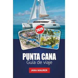 Maurer, Jana PUNTA CANA GUÍA DE VIAJE 2026: Experimenta la magia de Punta Cana donde cada ola cuenta una historia Maurer, Jana PUNTA CANA GUÍA DE VIAJE 2026: Experimenta la magia de Punta Cana donde cada ola cuenta una historia