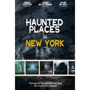 Joan Rocche-Bonnaire Haunted Places in New York: Paranormal Investigation Log Book for Local Backyard Ghost Hunters & Mystery Lovers A Practical Journal for the Journey into the Unknown Joan Rocche-Bonnaire Haunted Places in New York: Paranormal Investigation Log Book for Local Backyard Ghost Hunters & Mystery Lovers A Practical Journal for the Journey into the Unknown