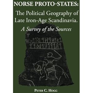 Hogg, Peter C. Norse Proto-States: The Political Geography of Late Iron-Age Scandinavia: A Survey of the Sources Hogg, Peter C. Norse Proto-States: The Political Geography of Late Iron-Age Scandinavia: A Survey of the Sources