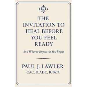 lawler CAC, Paul J The Invitation to Heal Before You Feel Ready: A Soul-Centered Guide Through the Chaos, Collapse, and Sacred Threshold Before Transformation lawler CAC, Paul J The Invitation to Heal Before You Feel Ready: A Soul-Centered Guide Through the Chaos, Collapse, and Sacred Threshold Before Transformation