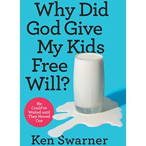 Swarner, Ken Why Did God Give My Kids Free Will?: He Could’ve Waited until They Moved Out Swarner, Ken Why Did God Give My Kids Free Will?: He Could’ve Waited until They Moved Out