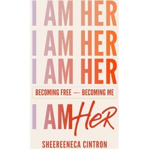 Cintron, Sheereeneca I Am Her: Becoming Free, Becoming Me Cintron, Sheereeneca I Am Her: Becoming Free, Becoming Me