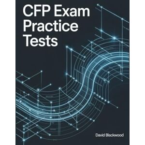 Blackwood, David CFP Exam Practice Tests: Over 1000 practice questions with answers and detailed explanations Blackwood, David CFP Exam Practice Tests: Over 1000 practice questions with answers and detailed explanations
