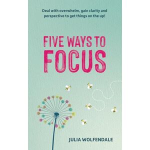 Wolfendale, Julia Five Ways to Focus: Deal with overwhelm, gain clarity and perspective to get things on the up!: 1 (On The Up Books) Wolfendale, Julia Five Ways to Focus: Deal with overwhelm, gain clarity and perspective to get things on the up!: 1 (On The Up Books)