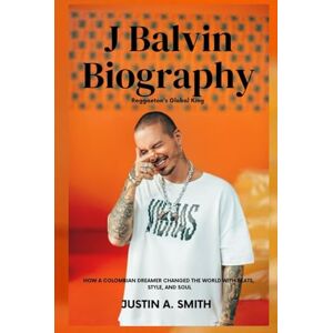 A. Smith, Justin J Balvin Biography: Reggaeton's Global King How a Colombian Dreamer Changed the World with Beats, Style, and Soul (All Stars Biography) A. Smith, Justin J Balvin Biography: Reggaeton's Global King How a Colombian Dreamer Changed the World with Beats, Style, and Soul (All Stars Biography)