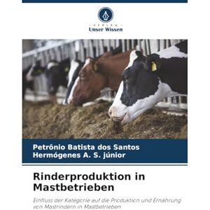 Batista dos Santos, Petrônio Rinderproduktion in Mastbetrieben: Einfluss der Kategorie auf die Produktion und Ernährung von Mastrindern in Mastbetrieben Batista dos Santos, Petrônio Rinderproduktion in Mastbetrieben: Einfluss der Kategorie auf die Produktion und Ernährung von Mastrindern in Mastbetrieben