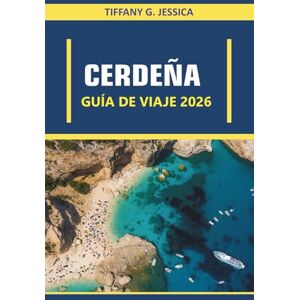 Jessica, Tiffany G. Cerdeña Guía de viaje 2026: Explorando playas, pueblos costeros, rutas de senderismo, ciudades históricas y cocina local Jessica, Tiffany G. Cerdeña Guía de viaje 2026: Explorando playas, pueblos costeros, rutas de senderismo, ciudades históricas y cocina local