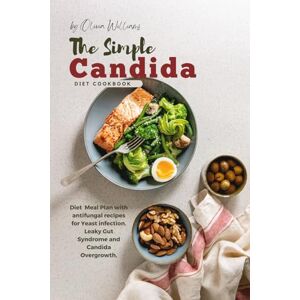 Williams, Olivia The Simple Candida Diet Cookbook: Diet Meal Plan with antifungal recipes for Yeast infection, Leaky Gut Syndrome and Candida Overgrowth Williams, Olivia The Simple Candida Diet Cookbook: Diet Meal Plan with antifungal recipes for Yeast infection, Leaky Gut Syndrome and Candida Overgrowth