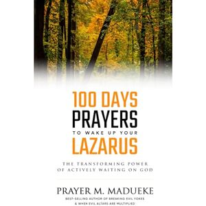Madueke, Prayer M. 100 Days Prayers to Wake Up Your Lazarus: The Transforming Power of Actively Waiting on God (Spiritual Warfare Prayers) Madueke, Prayer M. 100 Days Prayers to Wake Up Your Lazarus: The Transforming Power of Actively Waiting on God (Spiritual Warfare Prayers)