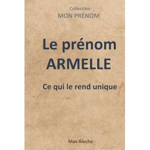 Alecha, Max Le prénom Armelle : Ce qui le rend unique (Mon prénom) Alecha, Max Le prénom Armelle : Ce qui le rend unique (Mon prénom)