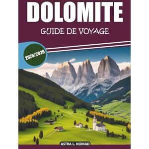 Nomad, Astra L. Guide de voyage sur les Dolomites 2025-2026: Découvrez des randonnées pittoresques, une cuisine locale authentique, des aventures en plein air ... majestueuses montagnes du nord de l'Italie Nomad, Astra L. Guide de voyage sur les Dolomites 2025-2026: Découvrez des randonnées pittoresques, une cuisine locale authentique, des aventures en plein air ... majestueuses montagnes du nord de l'Italie