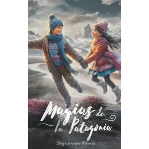 Rotondo, Diego Leandro Leandro Magias de la Patagonia: El Encuentro Rotondo, Diego Leandro Leandro Magias de la Patagonia: El Encuentro