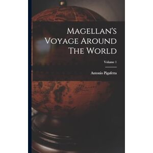 Pigafetta, Antonio Magellan's Voyage Around The World; Volume 1 Pigafetta, Antonio Magellan's Voyage Around The World; Volume 1