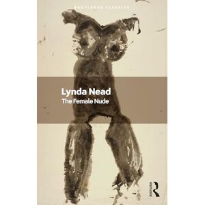 Nead, Lynda The Female Nude: Art, Obscenity and Sexuality (Routledge Classics) Nead, Lynda The Female Nude: Art, Obscenity and Sexuality (Routledge Classics)
