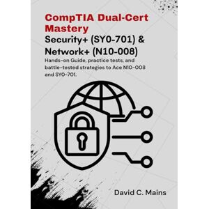 C. Mains, David CompTIA Dual-Cert Mastery: Security+ (SY0-701) & Network+ (N10-008): Hands-on Guide, practice tests, and battle-tested strategies to Ace N10-008 and SY0-701. C. Mains, David CompTIA Dual-Cert Mastery: Security+ (SY0-701) & Network+ (N10-008): Hands-on Guide, practice tests, and battle-tested strategies to Ace N10-008 and SY0-701.