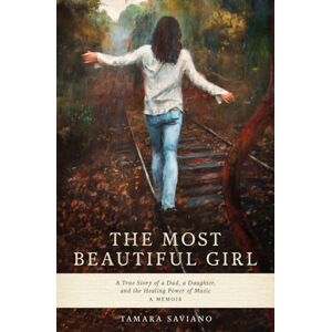 Saviano, Tamara The Most Beautiful Girl: A True Story of a Dad, a Daughter and the Healing Power of Music Saviano, Tamara The Most Beautiful Girl: A True Story of a Dad, a Daughter and the Healing Power of Music