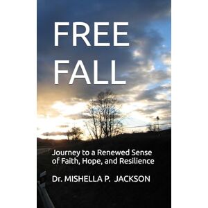 Jackson FREE FALL: Journey to a Renewed Sense of Faith, Hope, and Resilience Jackson FREE FALL: Journey to a Renewed Sense of Faith, Hope, and Resilience