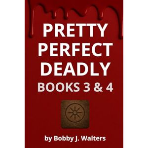 Walters, Bobby J. Pretty Perfect Deadly: Books 3&4 Walters, Bobby J. Pretty Perfect Deadly: Books 3&4