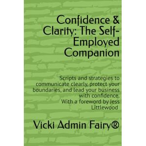 Wilson Confidence & Clarity: The Self-Employed Companion: Scripts and strategies to communicate clearly, protect your boundaries, and lead your business with ... by Jess Littlewood By Vicki Admin Fairy® Wilson Confidence & Clarity: The Self-Employed Companion: Scripts and strategies to communicate clearly, protect your boundaries, and lead your business with ... by Jess Littlewood By Vicki Admin Fairy®