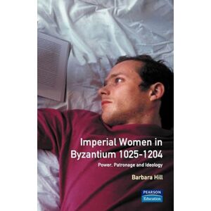 Hill, Barbara Imperial Women in Byzantium 1025-1204: Power, Patronage and Ideology (Women And Men In History) Hill, Barbara Imperial Women in Byzantium 1025-1204: Power, Patronage and Ideology (Women And Men In History)