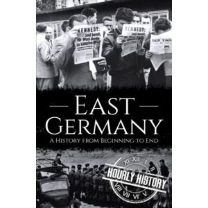 History, Hourly East Germany: A History from Beginning to End (History of Eastern Europe) History, Hourly East Germany: A History from Beginning to End (History of Eastern Europe)