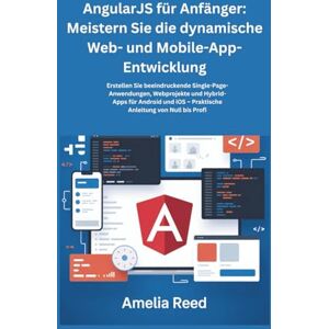 Reed, Amelia AngularJS für Anfänger: Meistern Sie die dynamische Web- und Mobile-App-Entwicklung: Erstellen Sie beeindruckende Single-Page-Anwendungen, Webprojekte ... iOS – Praktische Anleitung von Null bis Profi Reed, Amelia AngularJS für Anfänger: Meistern Sie die dynamische Web- und Mobile-App-Entwicklung: Erstellen Sie beeindruckende Single-Page-Anwendungen, Webprojekte ... iOS – Praktische Anleitung von Null bis Profi