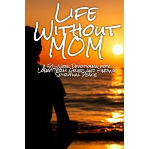 Li, CJ Life Without MOM: A 52-Week Devotional for Healing, Honoring, and Reconciling the Loss of a Mother, Even Years Later. Li, CJ Life Without MOM: A 52-Week Devotional for Healing, Honoring, and Reconciling the Loss of a Mother, Even Years Later.