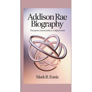 R. Ennis, Mark ADDISON RAE BIOGRAPHY: The Power of Personality in a Digital World R. Ennis, Mark ADDISON RAE BIOGRAPHY: The Power of Personality in a Digital World