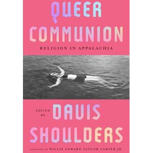 Queer Communion: Religion in Appalachia (Appalachian Futures: Black, Native, and Queer Voices) Queer Communion: Religion in Appalachia (Appalachian Futures: Black, Native, and Queer Voices)