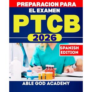 ACADEMY, ABLE GOD PREPARACION PARA EL EXAMEN PTCB 2026: Su guía completa para aprobar el examen de certificación de técnico de farmacia en el primer intento ACADEMY, ABLE GOD PREPARACION PARA EL EXAMEN PTCB 2026: Su guía completa para aprobar el examen de certificación de técnico de farmacia en el primer intento