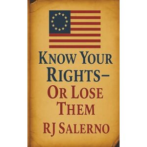 Salerno, RJ Know Your Rights — Or Lose Them Salerno, RJ Know Your Rights — Or Lose Them