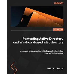 Isakov, Denis Pentesting Active Directory and Windows-based Infrastructure: A comprehensive practical guide to penetration testing Microsoft infrastructure Isakov, Denis Pentesting Active Directory and Windows-based Infrastructure: A comprehensive practical guide to penetration testing Microsoft infrastructure