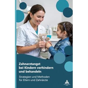 Schäfer, Felice Zahnarztangst bei Kindern verhindern und behandeln: Strategien und Methoden für Eltern und Zahnärzte Schäfer, Felice Zahnarztangst bei Kindern verhindern und behandeln: Strategien und Methoden für Eltern und Zahnärzte