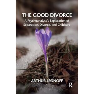 Leonoff, Arthur The Good Divorce: A Psychoanalyst's Exploration of Separation, Divorce, and Childcare Leonoff, Arthur The Good Divorce: A Psychoanalyst's Exploration of Separation, Divorce, and Childcare