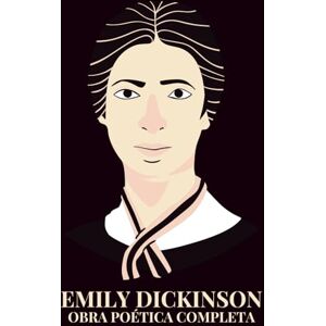 Dickinson, Emily Emily Dickinson: Obra poética completa: Versos inmortales del siglo XIX estadounidense en una selección única de composiciones líricas, reflexiones sobre el alma, la naturaleza y la existencia Dickinson, Emily Emily Dickinson: Obra poética completa: Versos inmortales del siglo XIX estadounidense en una selección única de composiciones líricas, reflexiones sobre el alma, la naturaleza y la existencia