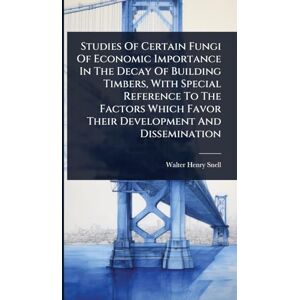 Snell, Walter Henry Studies Of Certain Fungi Of Economic Importance In The Decay Of Building Timbers, With Special Reference To The Factors Which Favor Their Development And Dissemination Snell, Walter Henry Studies Of Certain Fungi Of Economic Importance In The Decay Of Building Timbers, With Special Reference To The Factors Which Favor Their Development And Dissemination